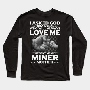 I Asked God For A Woman He Send Me My Miner Mother Long Sleeve T-Shirt